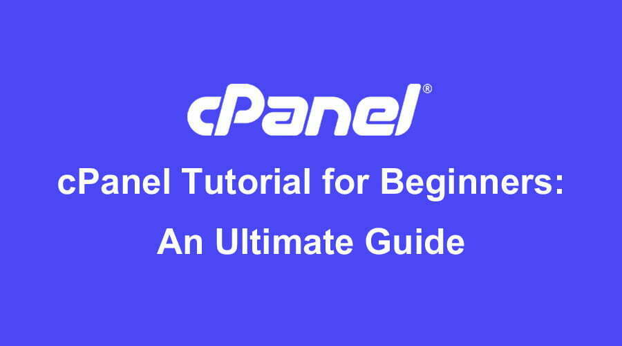 cPanel Tutorial for Beginners: An Ultimate Guide